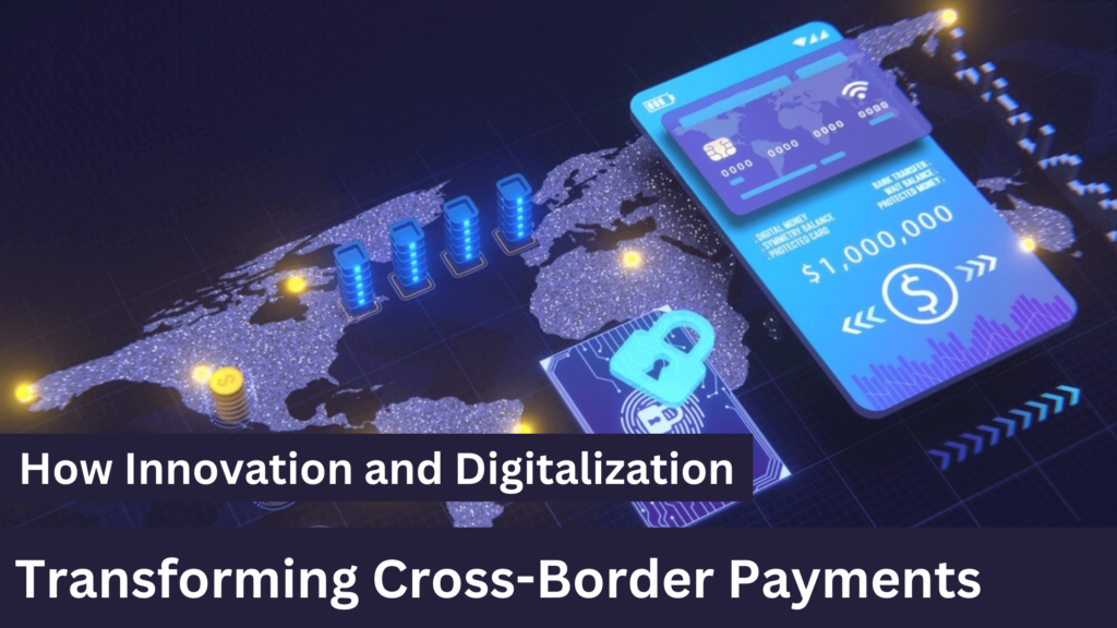 How Innovation and Digitalization are Transforming Cross-Border Payments